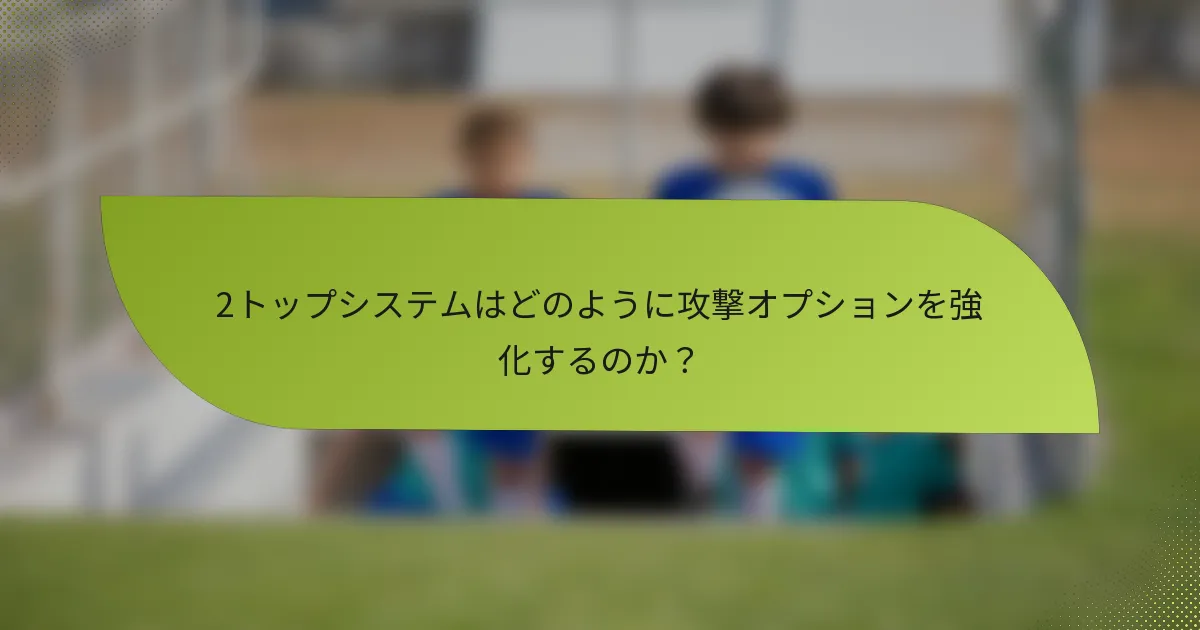 2トップシステムはどのように攻撃オプションを強化するのか？
