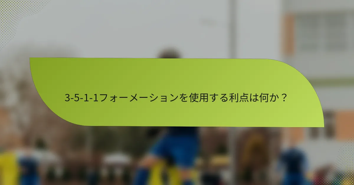 3-5-1-1フォーメーションを使用する利点は何か？