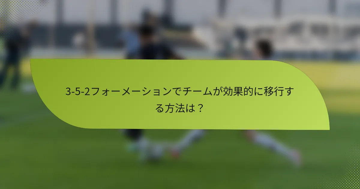3-5-2フォーメーションでチームが効果的に移行する方法は？