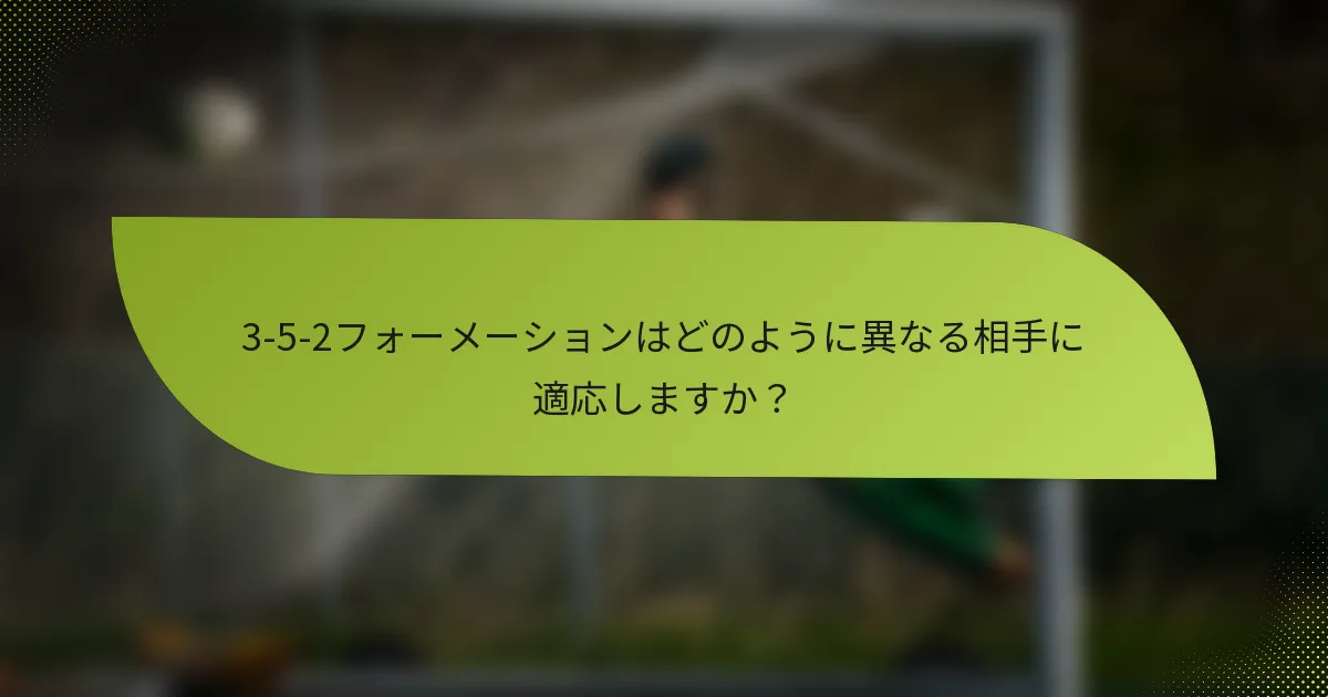 3-5-2フォーメーションはどのように異なる相手に適応しますか？