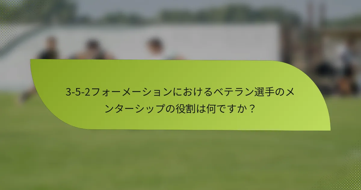 3-5-2フォーメーションにおけるベテラン選手のメンターシップの役割は何ですか？