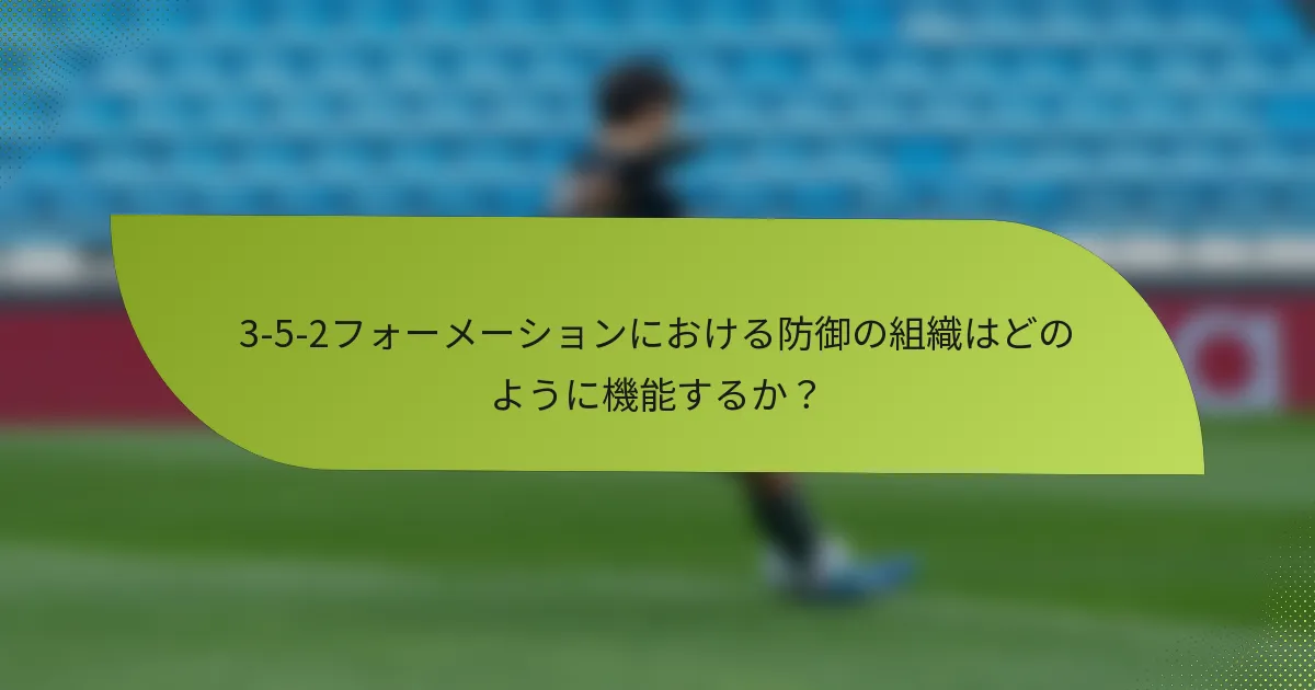 3-5-2フォーメーションにおける防御の組織はどのように機能するか?