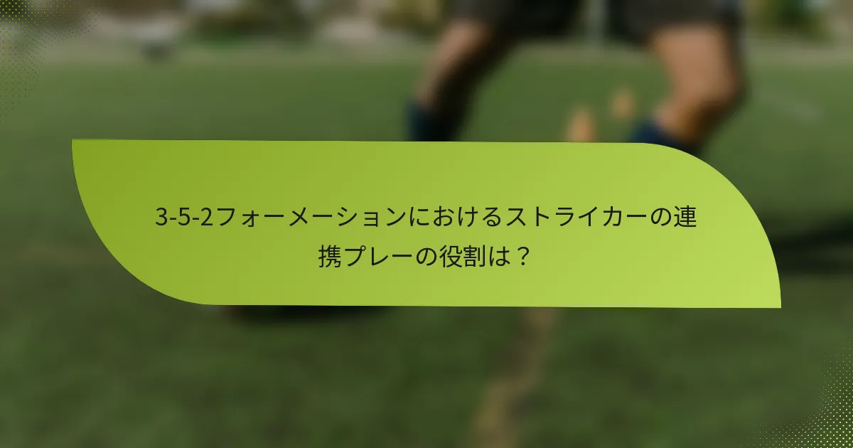 3-5-2フォーメーションにおけるストライカーの連携プレーの役割は？