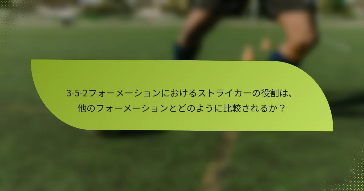 3-5-2フォーメーションにおけるストライカーの役割は、他のフォーメーションとどのように比較されるか？