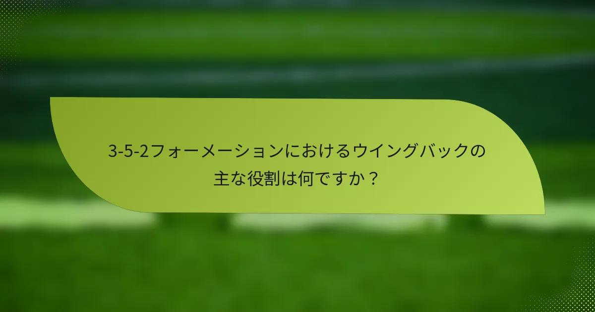 3-5-2フォーメーションにおけるウイングバックの主な役割は何ですか？