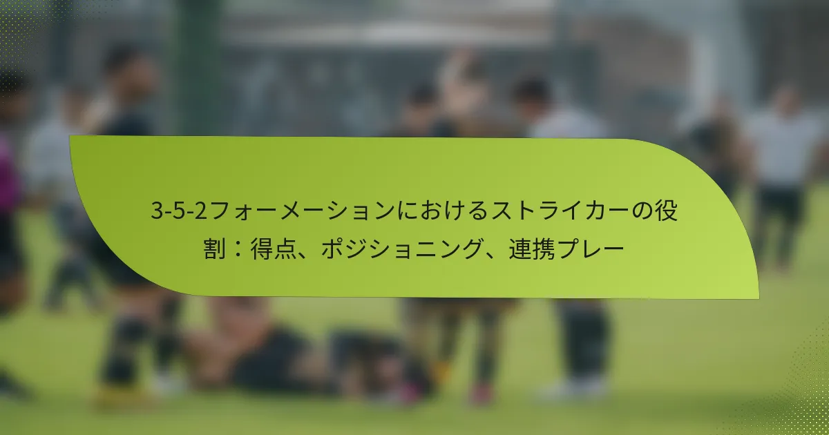 3-5-2フォーメーションにおけるストライカーの役割：得点、ポジショニング、連携プレー